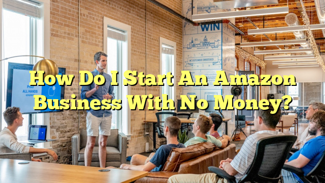 How Do I Start An Amazon Business With No Money?