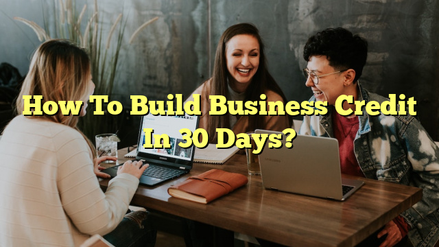 How To Build Business Credit In 30 Days?