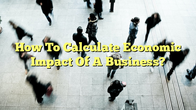 How To Calculate Economic Impact Of A Business?