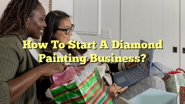 How To Start A Diamond Painting Business?