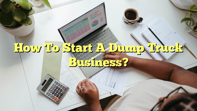 How To Start A Dump Truck Business?