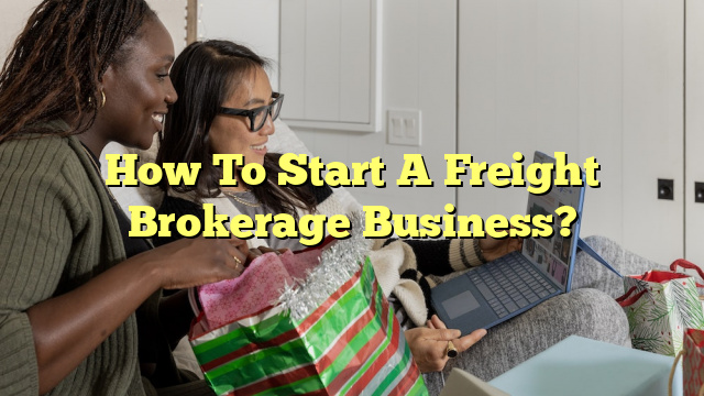 How To Start A Freight Brokerage Business?