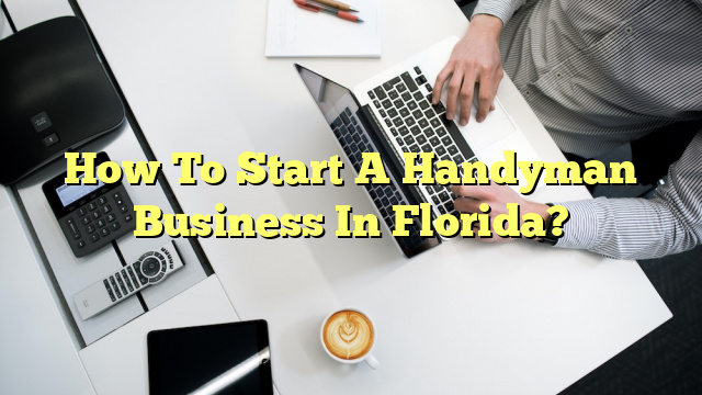 How To Start A Handyman Business In Florida?