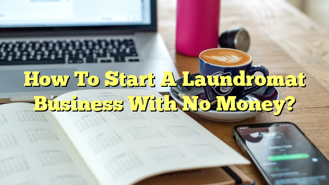 How To Start A Laundromat Business With No Money?