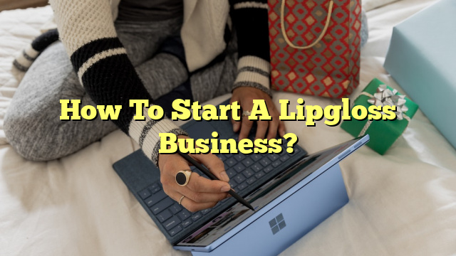 How To Start A Lipgloss Business?