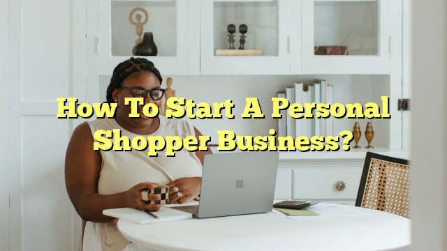 How To Start A Personal Shopper Business?