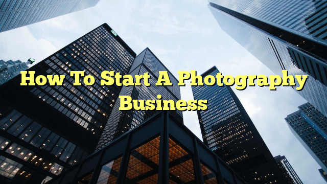 How To Start A Photography Business