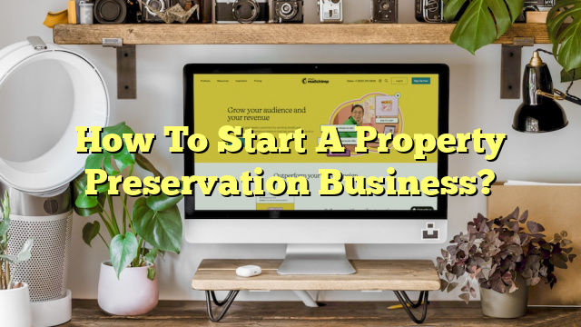 How To Start A Property Preservation Business?