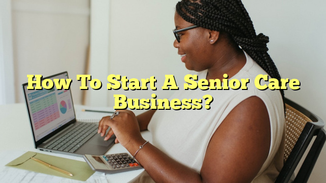 How To Start A Senior Care Business?