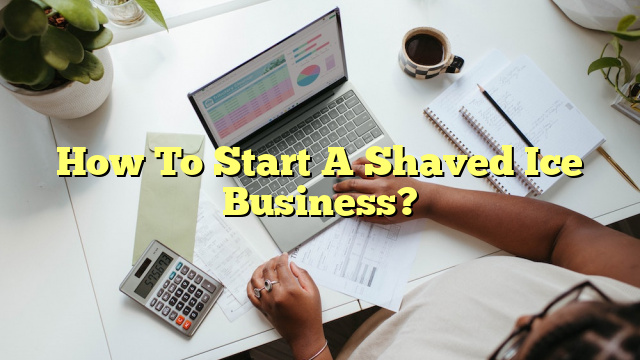 How To Start A Shaved Ice Business?