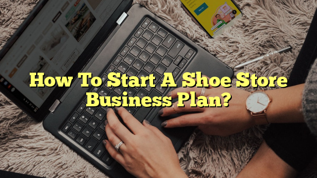 How To Start A Shoe Store Business Plan?