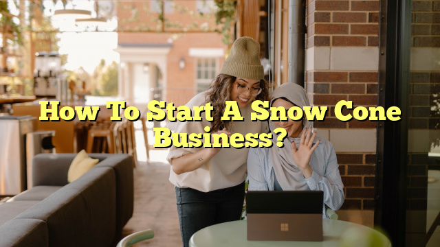 How To Start A Snow Cone Business?