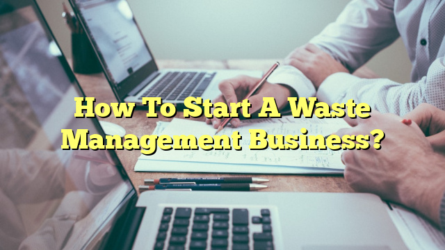 How To Start A Waste Management Business?