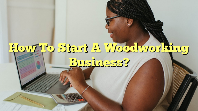 How To Start A Woodworking Business?