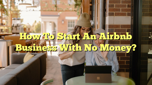 How To Start An Airbnb Business With No Money?