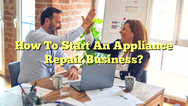 How To Start An Appliance Repair Business?