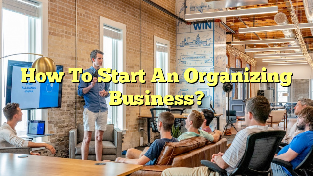 How To Start An Organizing Business?