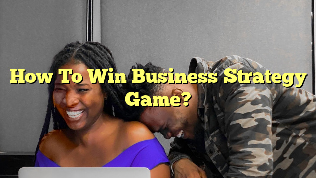 How To Win Business Strategy Game?