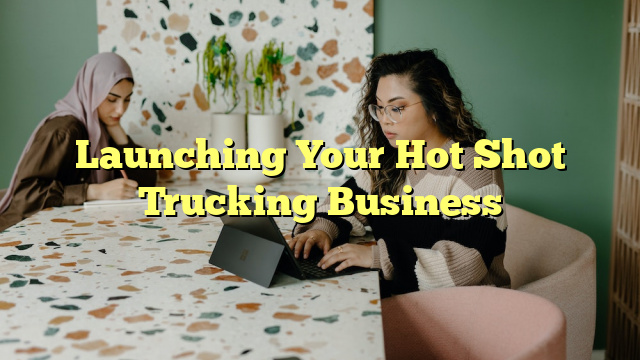 Launching Your Hot Shot Trucking Business