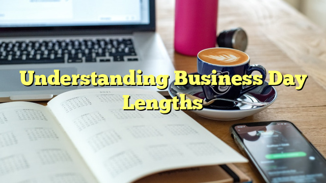 Understanding Business Day Lengths